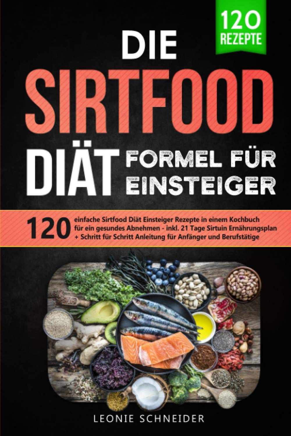 Die Sirtfood Diät Formel für Einsteiger: 120 einfache Sirtfood Diät Rezepte in einem Kochbuch für gesundes Abnehmen – inkl. 21 Tage Sirtuin Ernährungsplan + Schritt für Schritt Anleitung für Anfänger Business, Finance & Career
