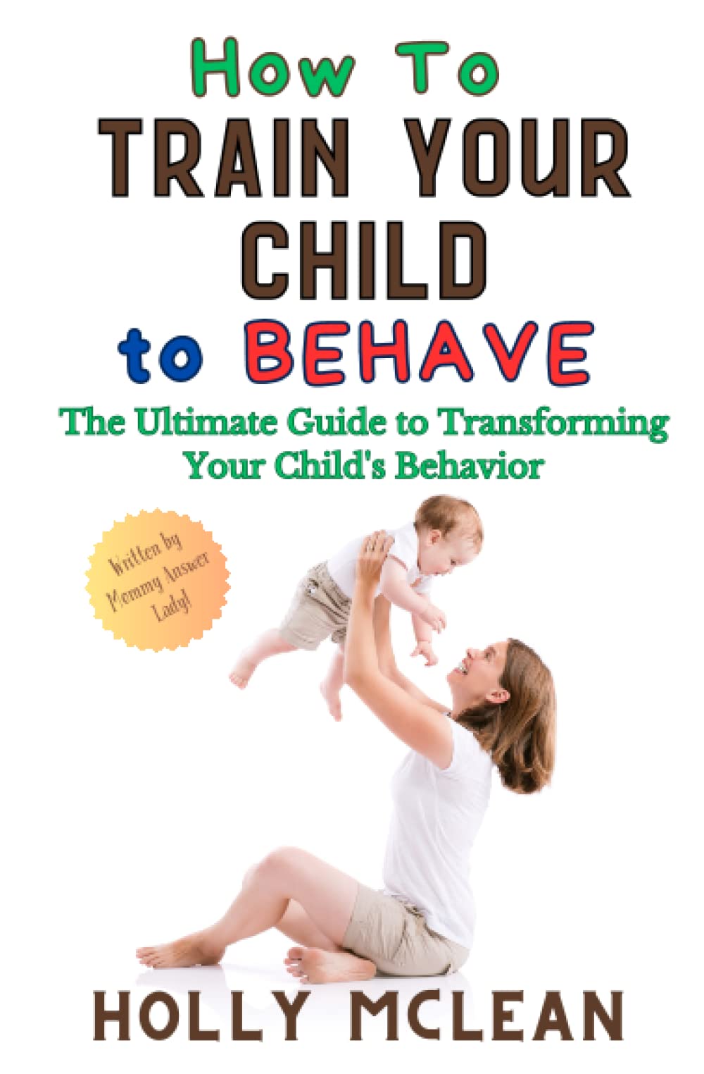 How to Train Your Child to Behave: The Ultimate Guide to Transforming Your Child's Behavior Parents & Children
