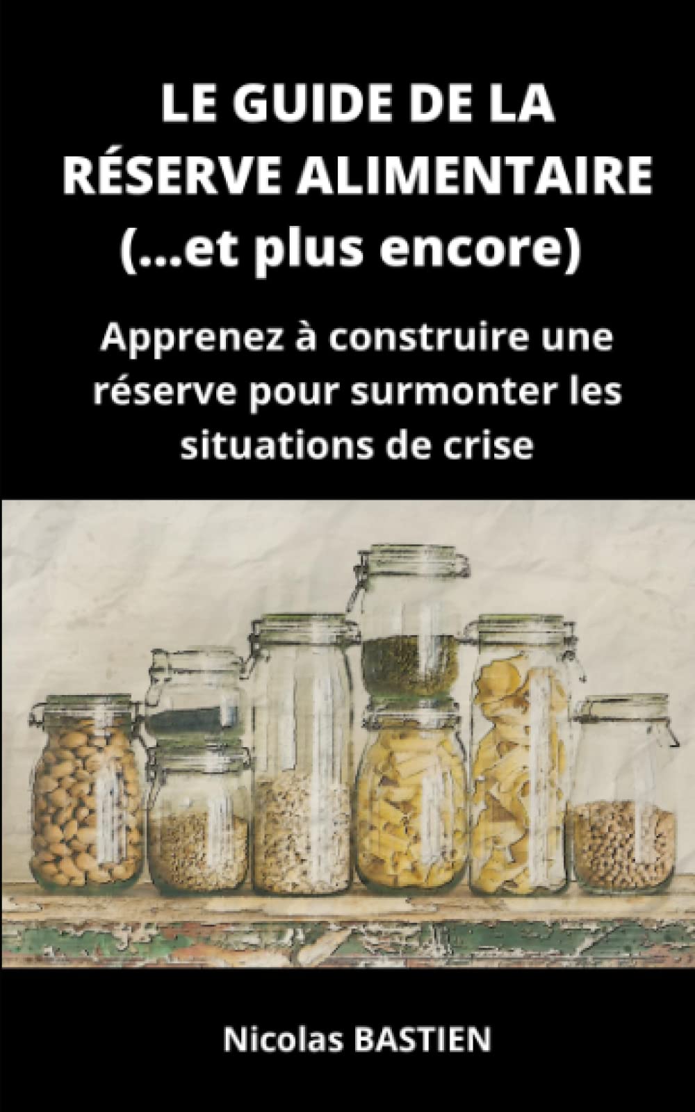 Le guide de la réserve alimentaire (... et plus encore): Apprenez à construire une réserve pour surmonter les situations de crise Social Sciences