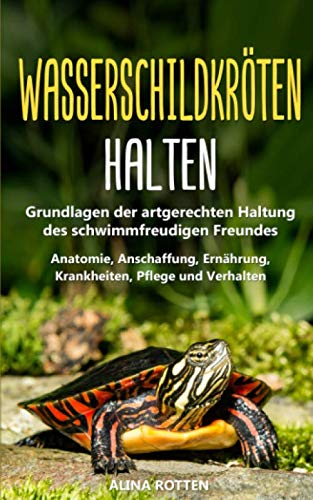 Wasserschildkröten halten: Grundlagen der artgerechten Haltung des schwimmfreudigen Freundes - Anatomie, Anschaffung, Ernährung, Krankheiten, Pflege und Verhalten Pets