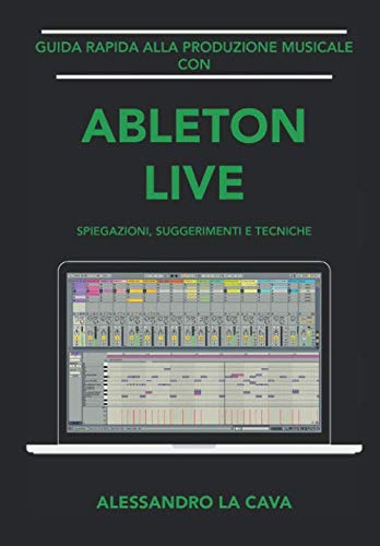 Guida Rapida alla Produzione Musicale con Ableton Live: Spiegazioni, Suggerimenti e Tecniche book