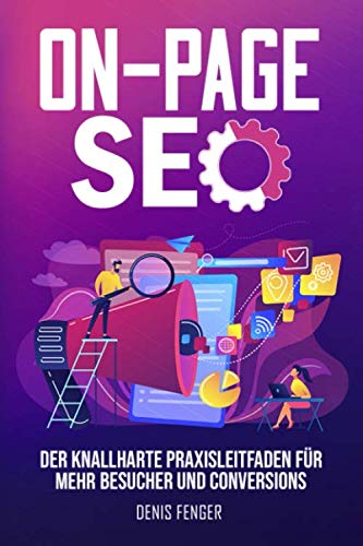On-Page SEO: Der knallharte Praxisleitfaden für mehr Besucher und Conversions – Bessere Platzierungen bei Suchmaschinen erreichen durch gezielte ... für erfolgreiches Online Marketing Business, Finance & Career