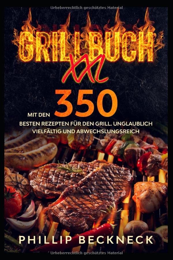 Grillbuch XXL: Mit den 350 besten Rezepten für den Grill. Unglaublich vielfältig und abwechslungsreich. Cooking & Enjoying