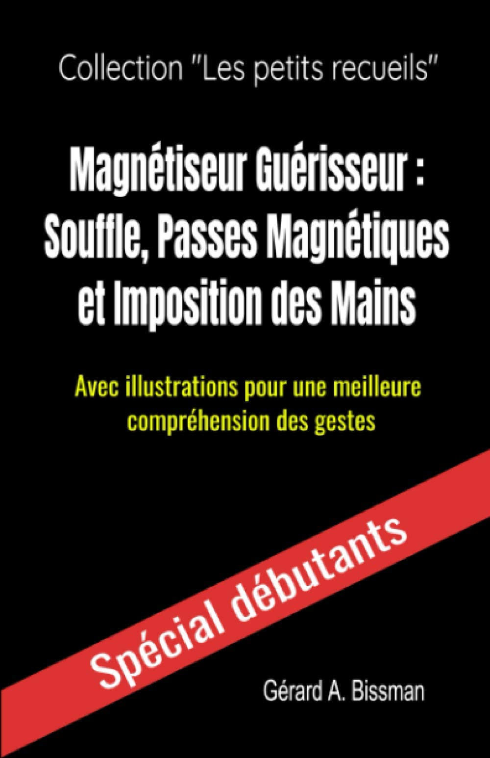 Magnétiseur Guérisseur : souffle, passes magnétiques et imposition des mains: Avec illustrations pour une meilleure compréhension des gestes (Collection "les petits recueils", Band 4) Health, Nutrition & Fitness