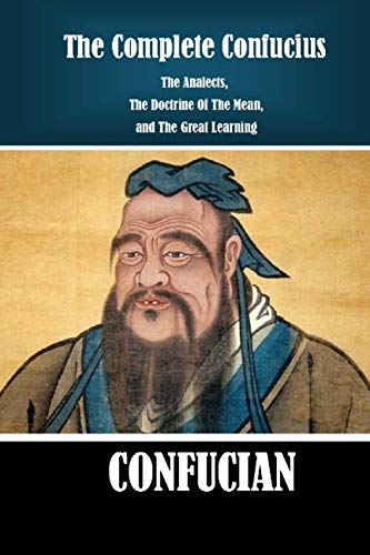 The Complete Confucius: The Analects, The Doctrine Of The Mean, and The Great Learning Philosophy