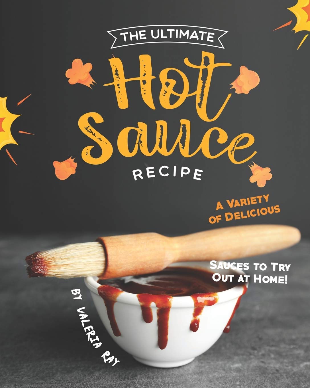 The Ultimate Hot Sauce Recipe: A Variety of Delicious Sauces to Try Out at Home! Leisure, Home & Garden Books