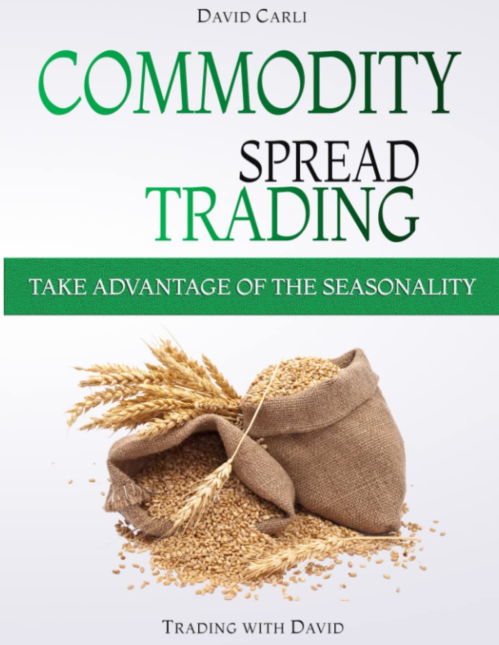 Commodity Spread Trading - Take Advantage of the Seasonality: Volume 1 - Learn Spread Trading, the Best Way to Trade Commodity Futures; Book for Experienced Traders and Beginners. Business, Finance & Career