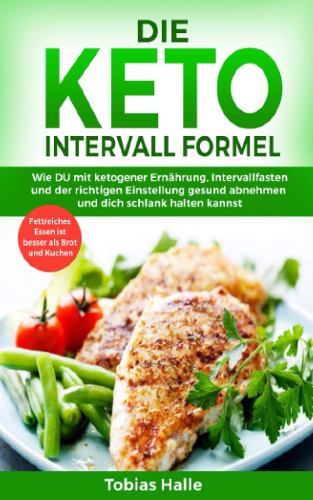 Keto Intervall Formel: Wie DU mit ketogener Ernährung, Intervallfasten und der richtigen Einstellung gesund abnehmen und dich schlank halten kannst. Fettreiches Essen ist besser als Brot und Kuchen book