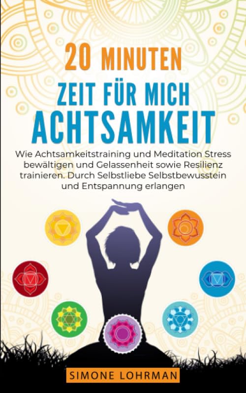 20 Minuten Zeit für mich! ACHTSAMKEIT: Wie Achtsamkeitstraining und Meditation Stress bewältigen Gelassenheit sowie Resilienz trainieren. Durch Selbstliebe Selbstbewusstsein und Entspannung erlangen book