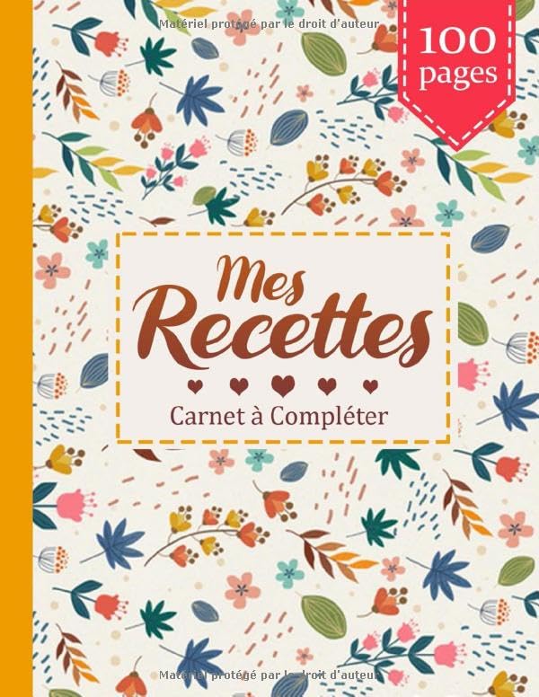 Mes Recettes: Mon Cahier de Recettes - Cahier avec 100 Pages de Recettes à Remplir - Carnet de Cuisine à Compléter - Cadeau pour Cuisiniers Non-fiction