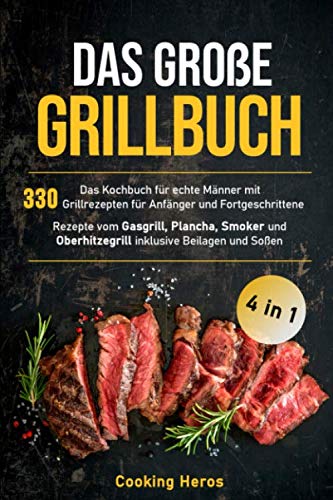Das große Grillbuch: Das Kochbuch für echte Männer mit 330 Grillrezepten für Anfänger und Fortgeschrittene Rezepte vom Gasgrill, Plancha, Smoker und ... Beilagen und Soßen (Grillen Buch, Band 1) Leisure, Home & Garden