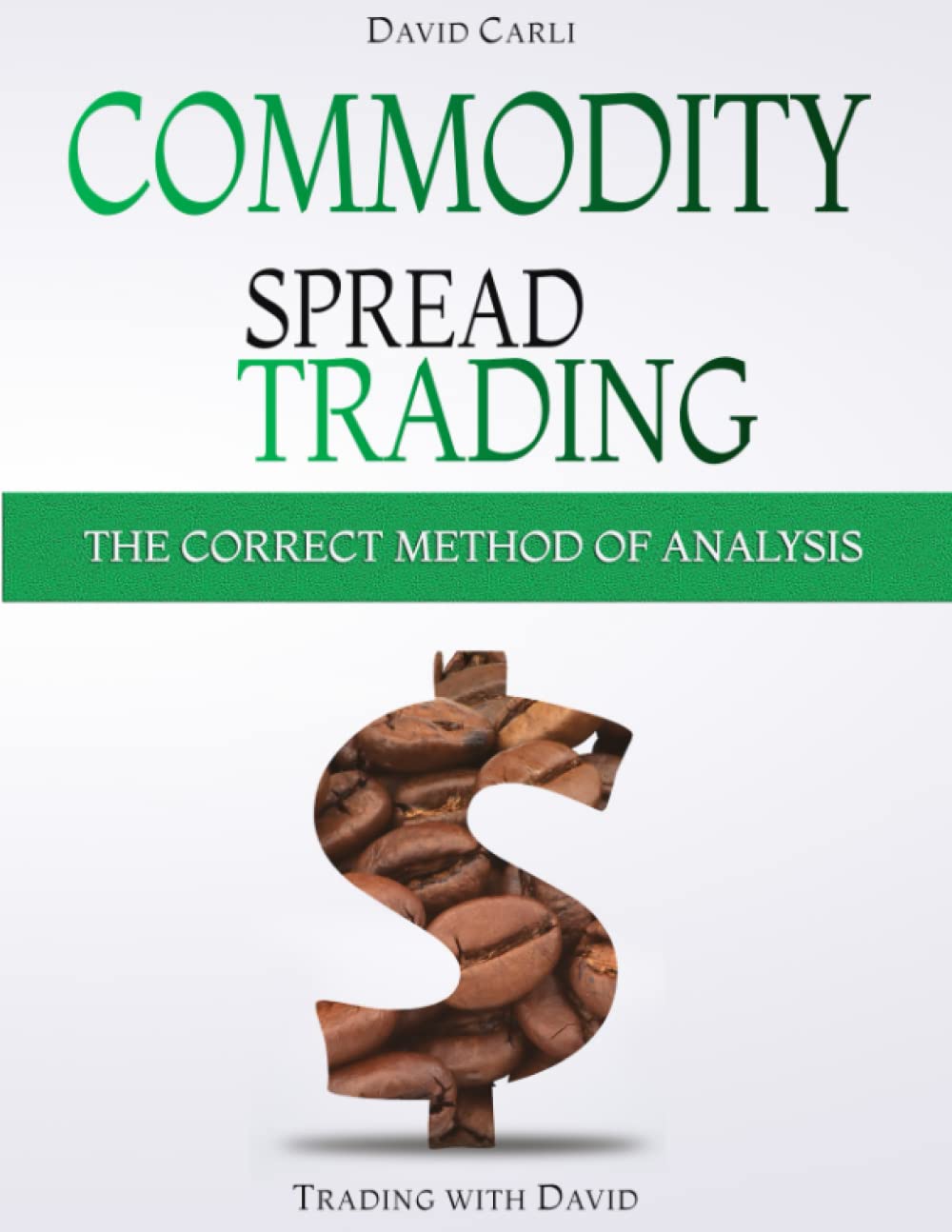 Commodity Spread Trading - The Correct Method of Analysis: Volume 2 - Method for Spread Trading with Commodity Futures, Ideal Book for Investing in Commodities, Beginners and Experienced Traders. Business, Finance & Career
