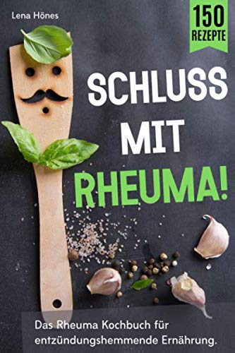 Schluss mit Rheuma!: Das Rheuma Kochbuch für entzündungshemmende Ernährung. Wie man das Immunsystem stärken, heimliche Entzündungen vermeiden und durch Selbstheilung wieder schmerzfrei leben kann. Medicine