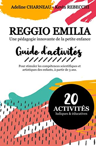Reggio Emilia : Guide d'activités: 20 activités selon la pédagogie de Reggio Emilia. Pour développer les compétences scientifiques et artistiques des ... de l'approche éducative de Reggio Emilia. book