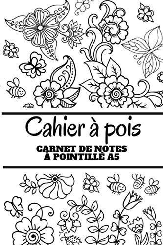 Cahier à Pois : Carnet De Notes à Pointillé A5: Fleurs - Thème Fleural | Cahier Bloc-notes original en Papier à Pois Au Style Dot Grid, à Remplir et ... pointillé |Beau Cadeau Pour Femmes et Hommes. book