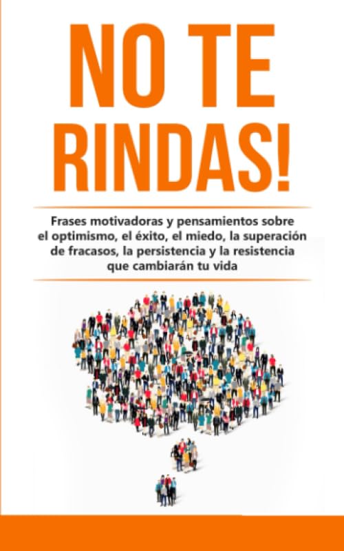 No te rindas!: Frases motivadoras y pensamientos sobre el optimismo, el éxito, el miedo, la superación de fracasos, la persistencia y la resistencia que cambiarán tu vida book
