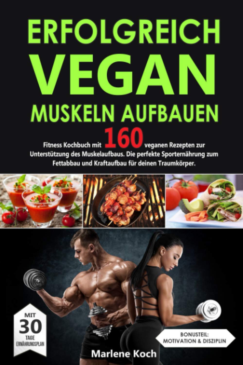 ERFOLGREICH VEGAN MUSKELN AUFBAUEN: Fitness Kochbuch mit 160 veganen Rezepten zur Unterstützung des Muskelaufbaus. Die perfekte Sporternährung zum Fettabbau und Kraftaufbau für deinen Traumkörper. Health, Nutrition & Fitness
