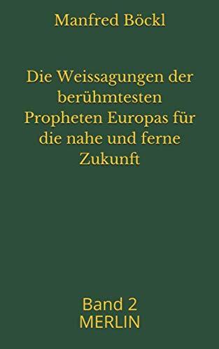 Die Weissagungen der berühmtesten Propheten Europas für die nahe und ferne Zukunft: Band 2 MERLIN Religion & Esotericism