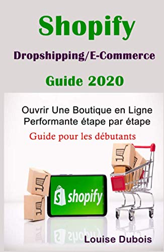 Shopify : Dropshipping / E-Commerce : Guide 2020 Ouvrir Une Boutique en Ligne Performante étape par étape: Guide pour les débutants book