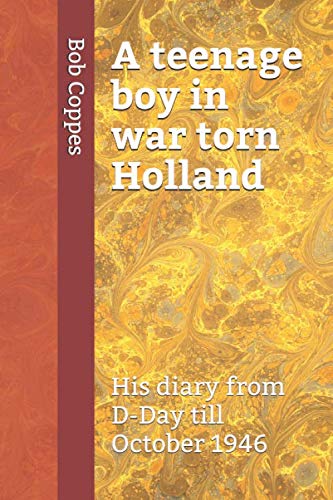 A teenage boy in war torn Holland: His diary from D-Day till October 1946 Memories