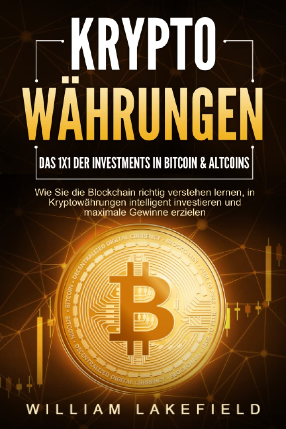 KRYPTOWÄHRUNGEN - Das 1x1 der Investments in Bitcoin & Altcoins: Wie Sie die Blockchain richtig verstehen lernen, in Kryptowährungen intelligent investieren und maximale Gewinne erzielen book