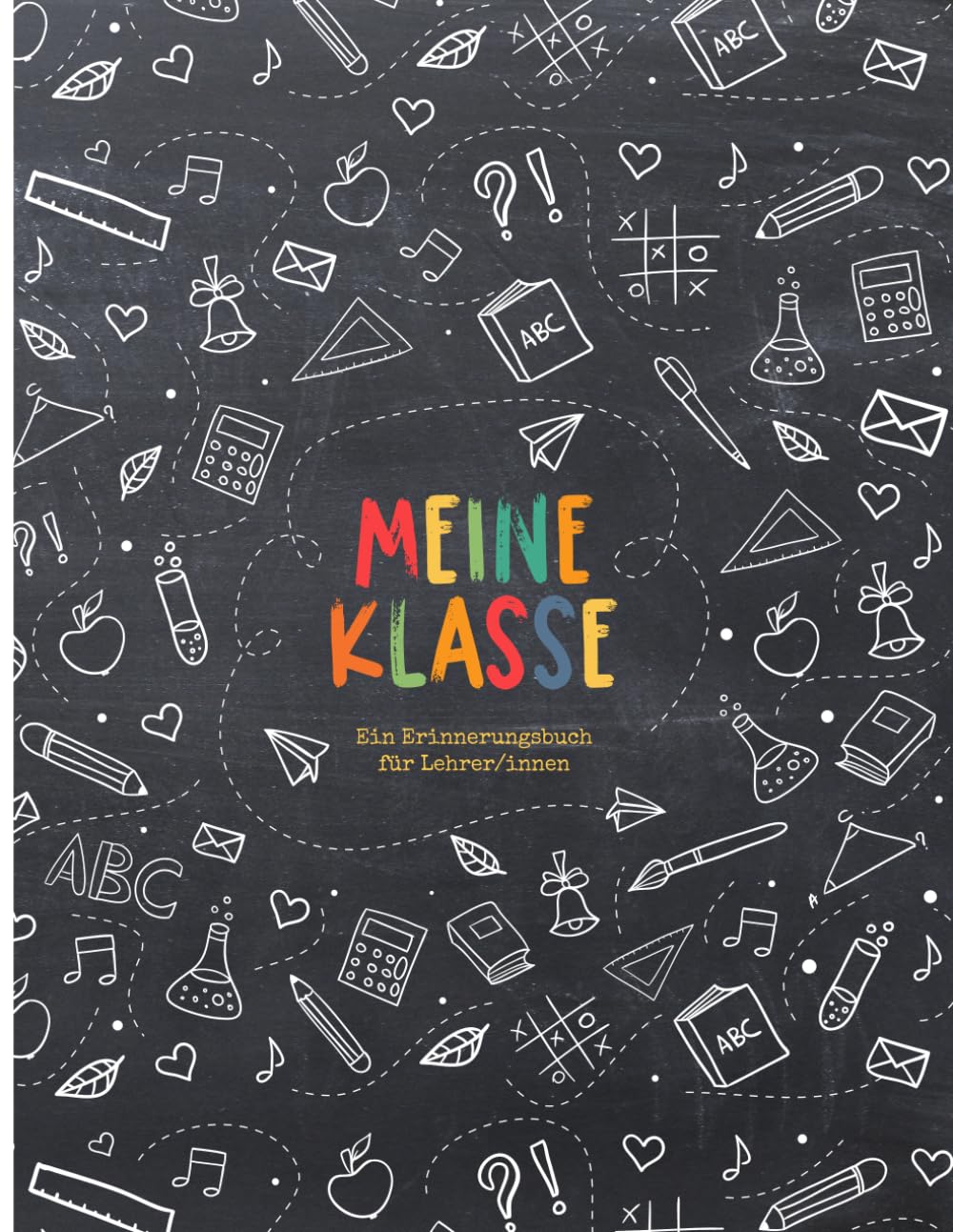 Meine Klasse - Ein Erinnerungsbuch für Lehrer/innen: Buntes Erinnerungsalbum im Freundebuch-Stil zur Erinnerung an die Schulklasse. Abschiedsgeschenk für den Lehrer oder die Lehrerin! Tafelhintergrund Learning & Reference