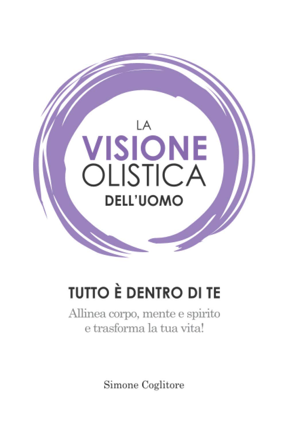 La Visione Olistica dell'uomo - Tutto è dentro di te: Allinea corpo, mente e spirito e trasforma la tua vita! book
