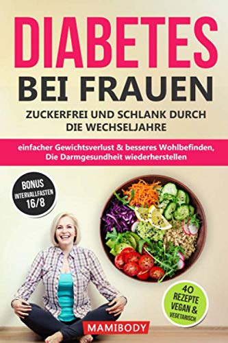 Diabetes bei Frauen - zuckerfrei und schlank durch die Wechseljahre: einfacher Gewichtsverlust & besseres Wohlbefinden, die Darmgesundheit wiederherstellen - 40 leckere Rezepte vegan & vegetarisc Health, Nutrition & Fitness