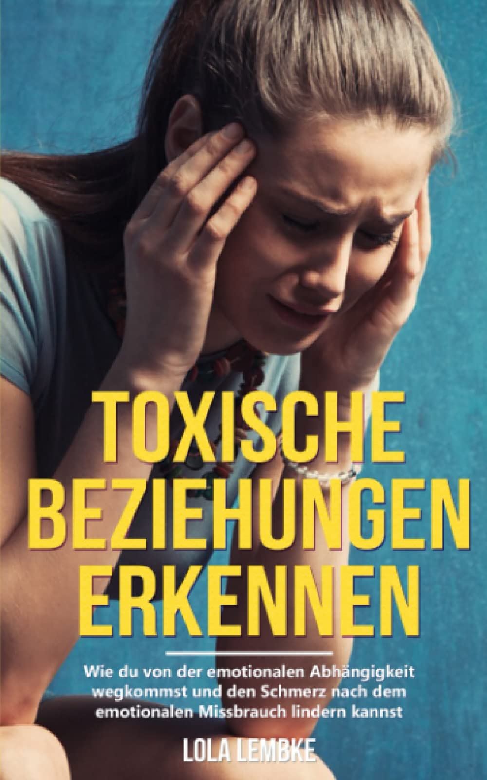 Toxische Beziehungen erkennen: Wie du von der emotionalen Abhängigkeit wegkommst und den Schmerz nach dem emotionalen Missbrauch lindern kannst (Ungesunde Beziehungen überwinden) Business, Finance & Career Books