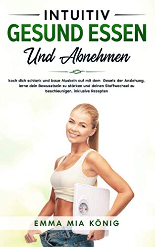 Intuitiv gesund essen und abnehmen: koch dich schlank und baue Muskeln auf mit dem Gesetz der Anziehung, lerne dein Bewusstsein zu stärken und deinen Stoffwechsel zu beschleunigen, inklusive Rezepten Health, Nutrition & Fitness