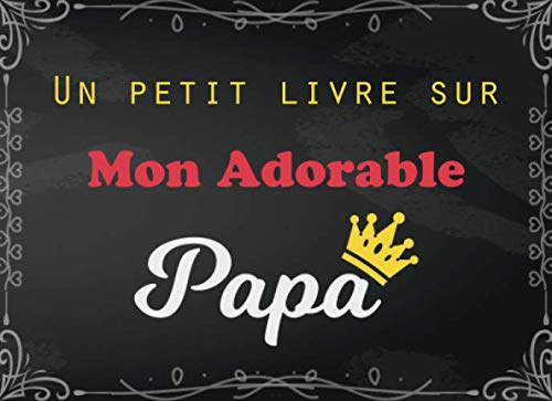 Un Petit Livre Sur Mon Adorable Papa: Livret pour enfants à compléter par leurs propres mots et phrases pour l'offrir à leur Papa - Cadeau Personnalisé Original Spécial Fête des Pères et anniversaire book