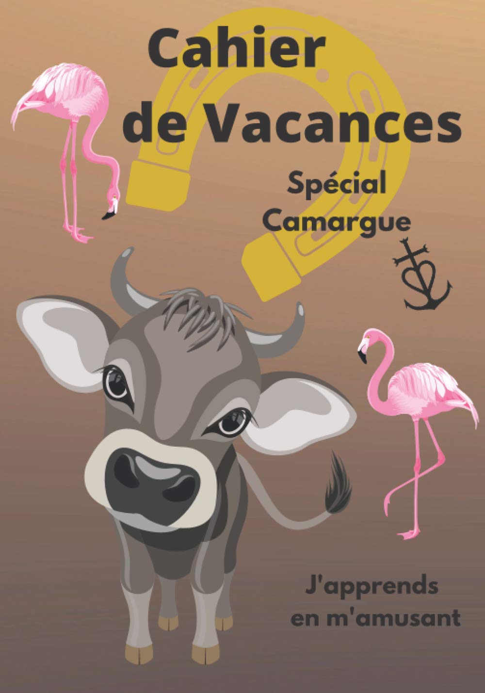 Cahier de Vacances spécial Camargue j'apprends en m'amusant: Un livre différent pour apprendre en s'amusant l'enfant progresse sans s'énerver à son ... Format pratique couverture brillante souple book