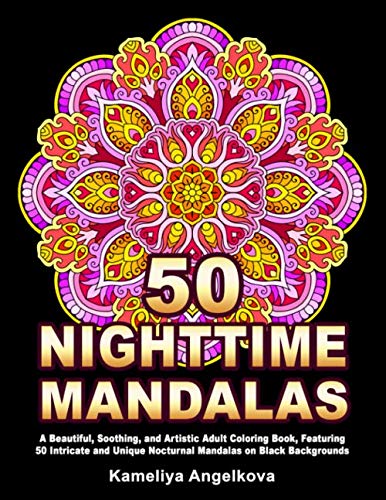 50 NIGHTTIME MANDALAS: A Beautiful, Soothing, and Artistic Adult Coloring Book, Featuring 50 Intricate and Unique Nocturnal Mandalas on Black Backgrounds book