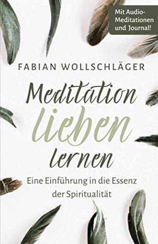 Meditation lieben lernen - Eine Einführung in die Essenz der Spiritualität Lifestyle