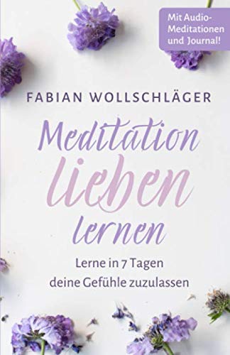 Meditation lieben lernen - Lerne in 7 Tagen Gefühle zuzulassen Lifestyle