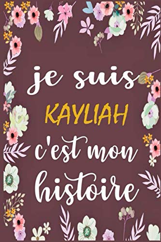Je Suis Kayliah C'est Mon Histoire: cahier d'écriture ligné avec citation de nom personnalisé, 120 pages, 6 x 9 pouces, Un cadeau parfait pour les ... femmes , cahier de nom personnalisé Kayliah book