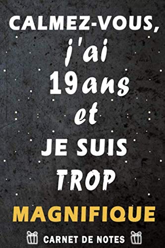 Calmez-vous, j’ai 19 ans et je suis trop magnifique: cadeau anniversaire 19 ans / Citation Positive / Journal de mes 19 ans / Appréciation pour ... / agenda ou journal intime personnel book
