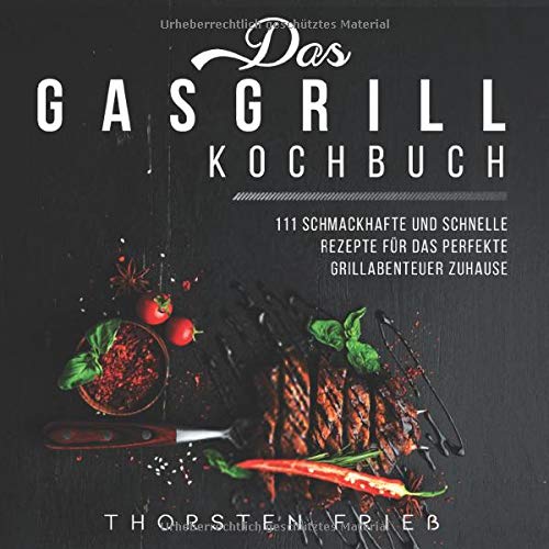 Das Gasgrill Kochbuch: 111 schmackhafte und schnelle Rezepte für das perfekte Grillabenteuer zu Hause Hobbies & Crafts