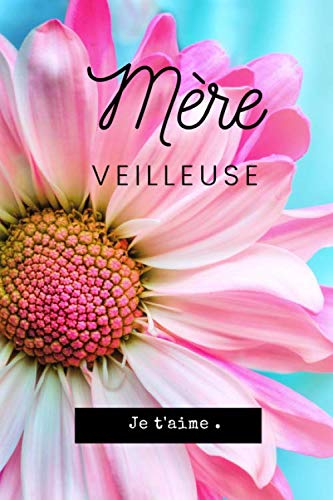 Mère Veilleuse Je t'aime: Carnet de notes à offrir à votre maman | Fête des mères | Anniversaire | Carnet ligné 6x9 po | 100 pages | Couverture florale book