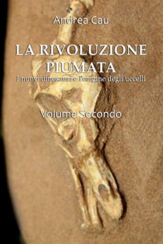 LA RIVOLUZIONE PIUMATA - VOLUME SECONDO: DAI TIRANNOSAUROIDI AGLI UCCELLI MODERNI Business & Technology