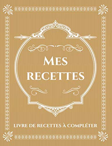 Livre de recettes à remplir: Mes recettes à remplir, vos recettes de cuisine à compléter book