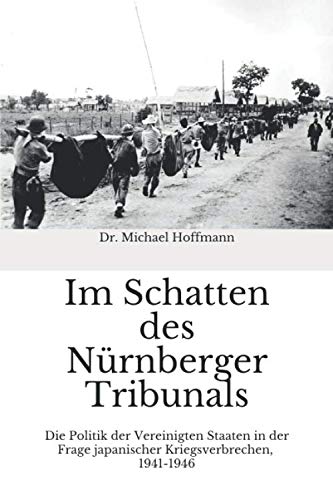 Im Schatten des Nürnberger Tribunals: Die Politik der Vereinigten Staaten in der Frage japanischer Kriegsverbrechen, 1941-1946 Politics & History