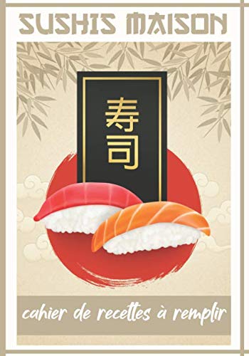 SUSHIS MAISON - Cahier de Recettes à Remplir: Livre de recettes à compléter spécial cuisine japonaise | 50 fiches recto verso à personnaliser | Maki Sashimi Nigiri California Roll Cuisiner cru book