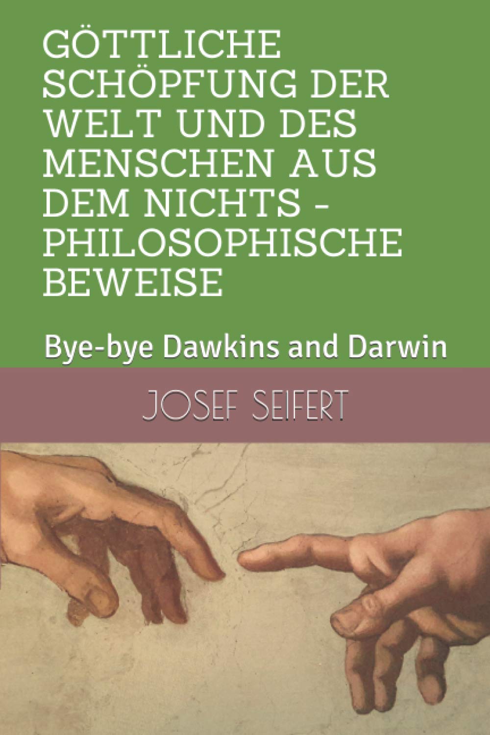 Göttliche Schöpfung der Welt und des Menschen aus dem Nichts - Philosophische Beweise: Bye-bye Dawkins and Darwin (Realistische phänomenologische Philosophie, Band 8) Philosophy