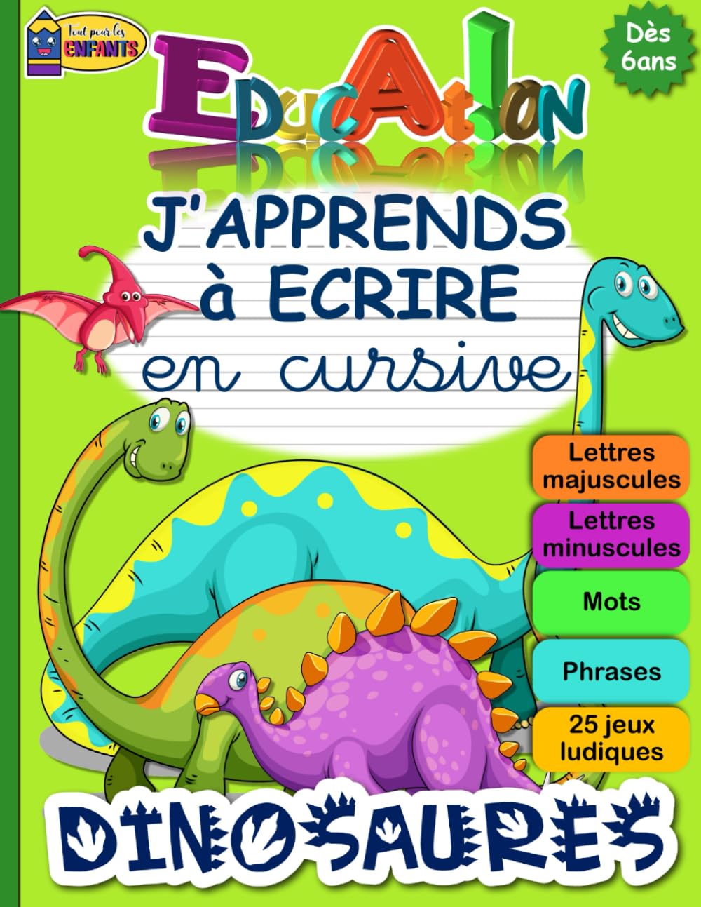 J'APPRENDS à ECRIRE en cursive DINOSAURES: Cahier pour apprendre à écrire en attaché (minuscules et majuscules) tout l’alphabet | Fiche explicative ... aux enfants en CP (dès 6 ans) | Jeux ludiques Education & Training