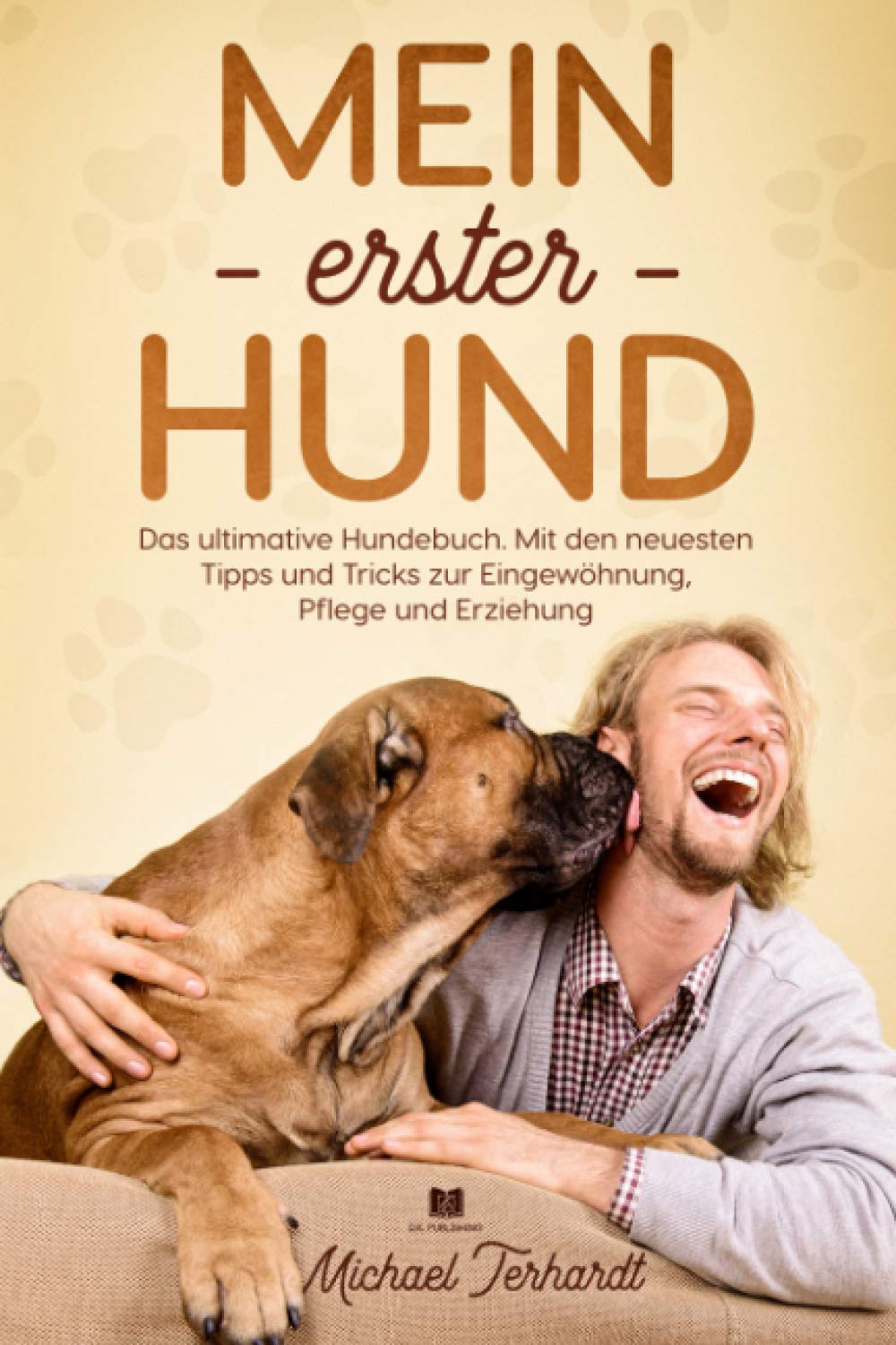 Mein erster Hund: Das ultimative Hundebuch. Mit den neusten Tipps und Tricks zur Eingewöhnung, Pflege und Erziehung. (Hunderatgeber, Band 1) Pets