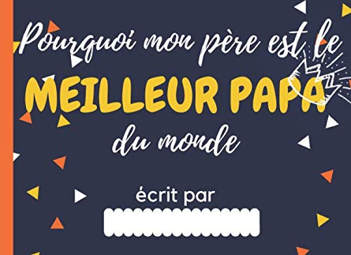 Pourquoi mon père est le MEILLEUR PAPA du monde: Livre pour enfants à compléter avec leurs dessins et propres mots à offrir à papa | Cadeau ... des pères ou anniversaire | carnet à remplir Non-fiction