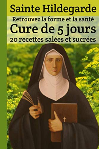 Sainte Hildegarde Retrouvez la forme et la santé Cure de 5 jours 20 recettes salées et sucrées: Une cure de 5 jours et 20 recettes avec les aliments ... Hildegarde | La santé dans votre assiette Cooking & Enjoying