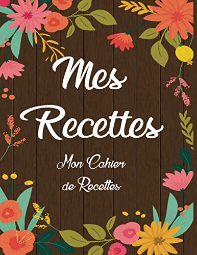 Mes Recettes: Mon cahier de recettes pour écrire toutes les bonnes recettes familiales préférées, Cahier pour 100 recettes Format 2.16 x 2.79 cm (8,5 x 11 pouces) book
