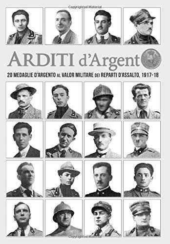 Arditi d'Argento: 20 Medaglie d'Argento al Valore Militare dei Reparti d'Assalto, 1917-18 book
